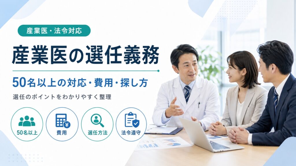 産業医の選任義務とは？50名以上の罰則・費用・探し方を解説