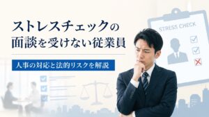 従業員がストレスチェックの面談を受けないのはなぜ？人事の対応と法的リスクを解説