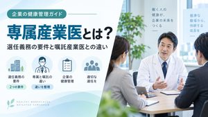 専属産業医とは？選任義務の2つの要件、嘱託産業医との違いを解説